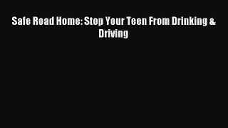 Read Safe Road Home: Stop Your Teen From Drinking & Driving Ebook Free