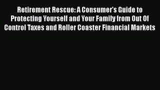 EBOOKONLINERetirement Rescue: A Consumer's Guide to Protecting Yourself and Your Family from