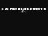 PDF The Well-Dressed Child: Children's Clothing 1820s-1950s  EBook