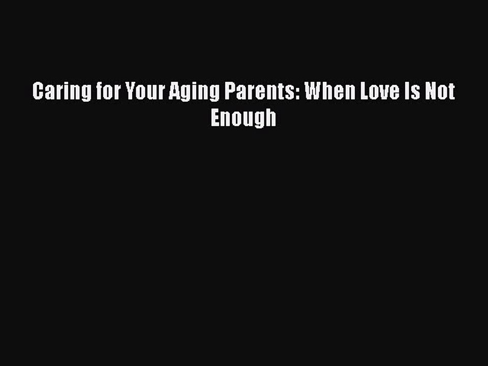 Download Caring for Your Aging Parents: When Love Is Not Enough  Read Online