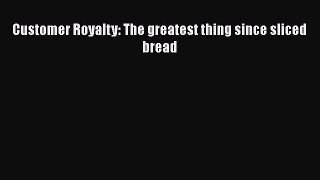 EBOOKONLINECustomer Royalty: The greatest thing since sliced breadFREEBOOOKONLINE