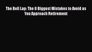 READbookThe Bell Lap: The 8 Biggest Mistakes to Avoid as You Approach RetirementFREEBOOOKONLINE