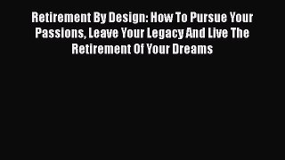 EBOOKONLINERetirement By Design: How To Pursue Your Passions Leave Your Legacy And Live The