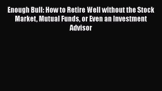 READbookEnough Bull: How to Retire Well without the Stock Market Mutual Funds or Even an InvestmentBOOKONLINE