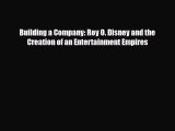 Read Building a Company: Roy O. Disney and the Creation of an Entertainment Empires Ebook Free