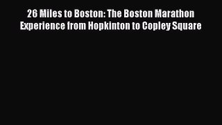 DOWNLOAD FREE E-books 26 Miles to Boston: The Boston Marathon Experience from Hopkinton to