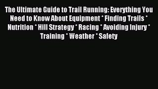 DOWNLOAD FREE E-books The Ultimate Guide to Trail Running: Everything You Need to Know About