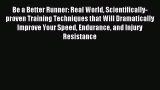 READ book Be a Better Runner: Real World Scientifically-proven Training Techniques that Will