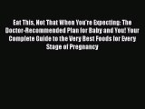 Read Book Eat This Not That When You're Expecting: The Doctor-Recommended Plan for Baby and