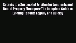 Read Secrets to a Successful Eviction for Landlords and Rental Property Managers: The Complete