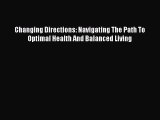 DOWNLOAD FREE E-books Changing Directions: Navigating The Path To Optimal Health And Balanced