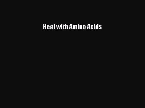 [Read PDF] Heal with Amino Acids Read Online