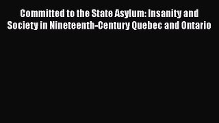 Read Committed to the State Asylum: Insanity and Society in Nineteenth-Century Quebec and Ontario