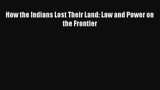 Download How the Indians Lost Their Land: Law and Power on the Frontier ebook textbooks