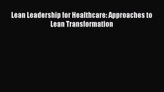 Read Lean Leadership for Healthcare: Approaches to Lean Transformation Ebook Free