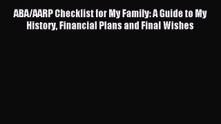 Read ABA/AARP Checklist for My Family: A Guide to My History Financial Plans and Final Wishes