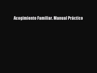 [PDF] Acogimiento Familiar. Manual Práctico [Download] Full Ebook