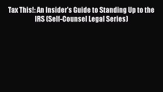 Read Tax This!: An Insider's Guide to Standing Up to the IRS (Self-Counsel Legal Series) E-Book
