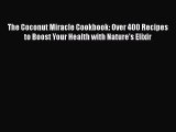 Read Books The Coconut Miracle Cookbook: Over 400 Recipes to Boost Your Health with Nature's