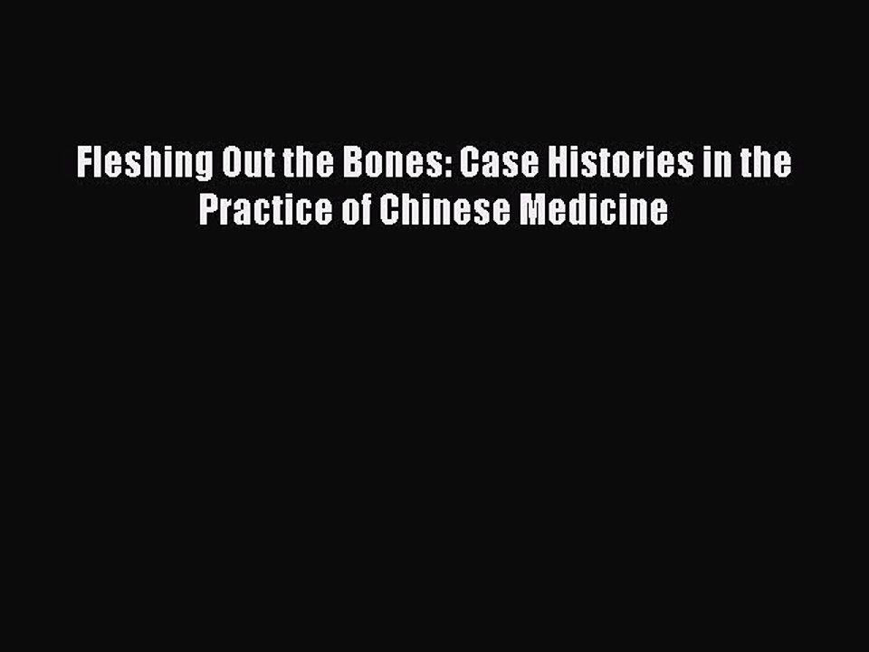[PDF] Fleshing Out the Bones: Case Histories in the Practice of Chinese Medicine Free Books