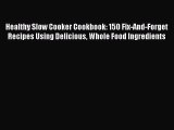 Read Books Healthy Slow Cooker Cookbook: 150 Fix-And-Forget Recipes Using Delicious Whole Food