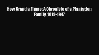 Download How Grand a Flame: A Chronicle of a Plantation Family 1813-1947 Free Books