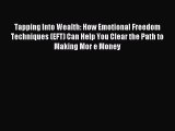 Read Tapping Into Wealth: How Emotional Freedom Techniques (EFT) Can Help You Clear the Path