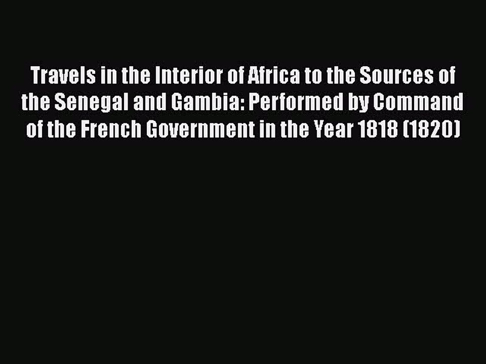Read Travels in the Interior of Africa to the Sources of the Senegal and Gambia: Performed