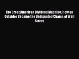 Read The Great American Dividend Machine: How an Outsider Became the Undisputed Champ of Wall