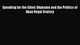 Read Speaking for the Chief: Okyeame and the Politics of Akan Royal Oratory PDF Online