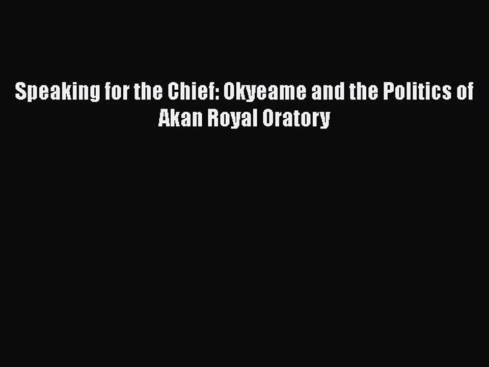 Read Speaking for the Chief: Okyeame and the Politics of Akan Royal Oratory PDF Online