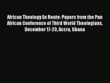 Read African Theology En Route: Papers from the Pan African Conference of Third World Theologians