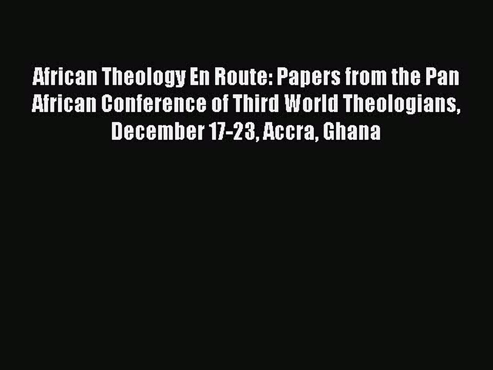 Read African Theology En Route: Papers from the Pan African Conference of Third World Theologians