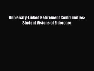 PDF University-Linked Retirement Communities: Student Visions of Eldercare  EBook