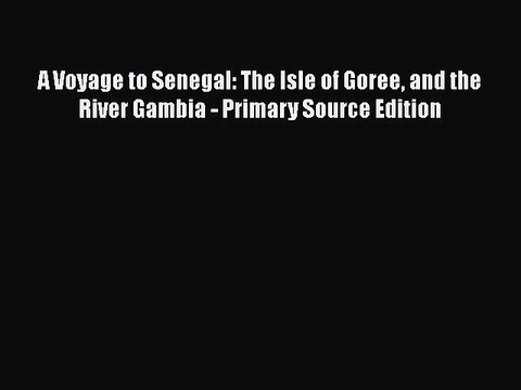 Read A Voyage to Senegal: The Isle of Goree and the River Gambia - Primary Source Edition Ebook