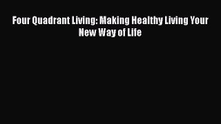[PDF] Four Quadrant Living: Making Healthy Living Your New Way of Life Free Books