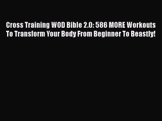 [Read PDF] Cross Training WOD Bible 2.0: 586 MORE Workouts To Transform Your Body From Beginner