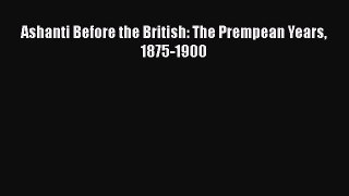 Read Ashanti Before the British: The Prempean Years 1875-1900 Ebook Free