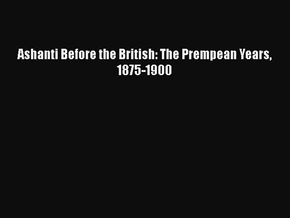 Read Ashanti Before the British: The Prempean Years 1875-1900 Ebook Free