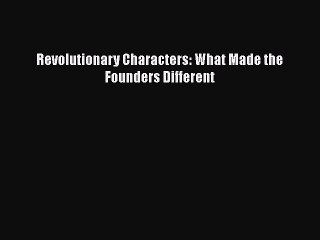 PDF Revolutionary Characters: What Made the Founders Different Free Books
