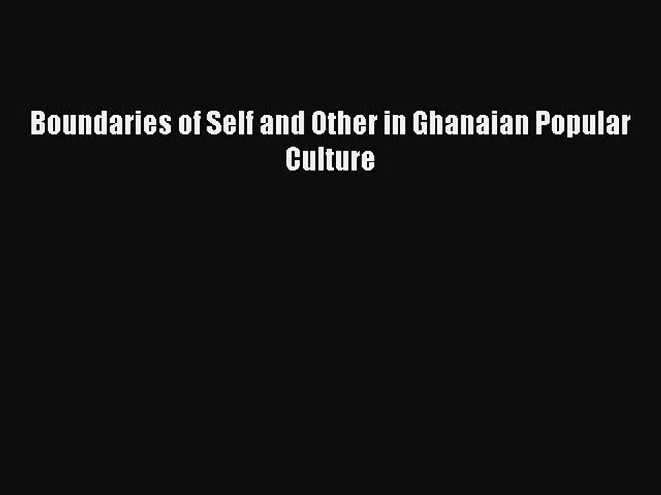 Read Boundaries of Self and Other in Ghanaian Popular Culture Ebook Free