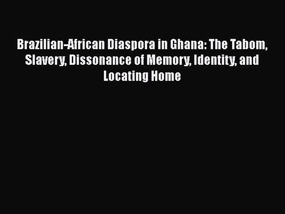 Read Brazilian-African Diaspora in Ghana: The Tabom Slavery Dissonance of Memory Identity and