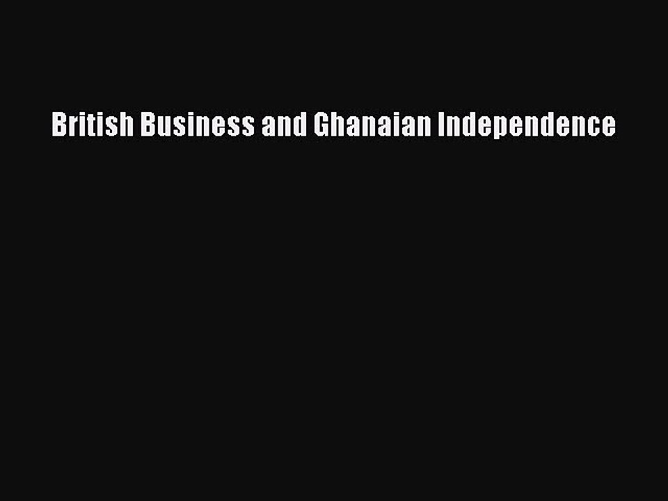 Download British Business and Ghanaian Independence PDF Online