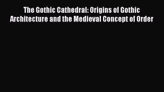 [PDF] The Gothic Cathedral: Origins of Gothic Architecture and the Medieval Concept of Order