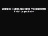 Read Selling Big to China: Negotiating Principles for the World's Largest Market Ebook Free