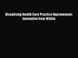 Read Visualising Health Care Practice Improvement: Innovation from Within Ebook Free