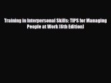 Read Training in Interpersonal Skills: TIPS for Managing People at Work (6th Edition) Ebook