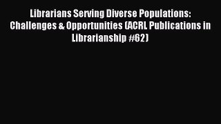Read Librarians Serving Diverse Populations: Challenges & Opportunities (ACRL Publications