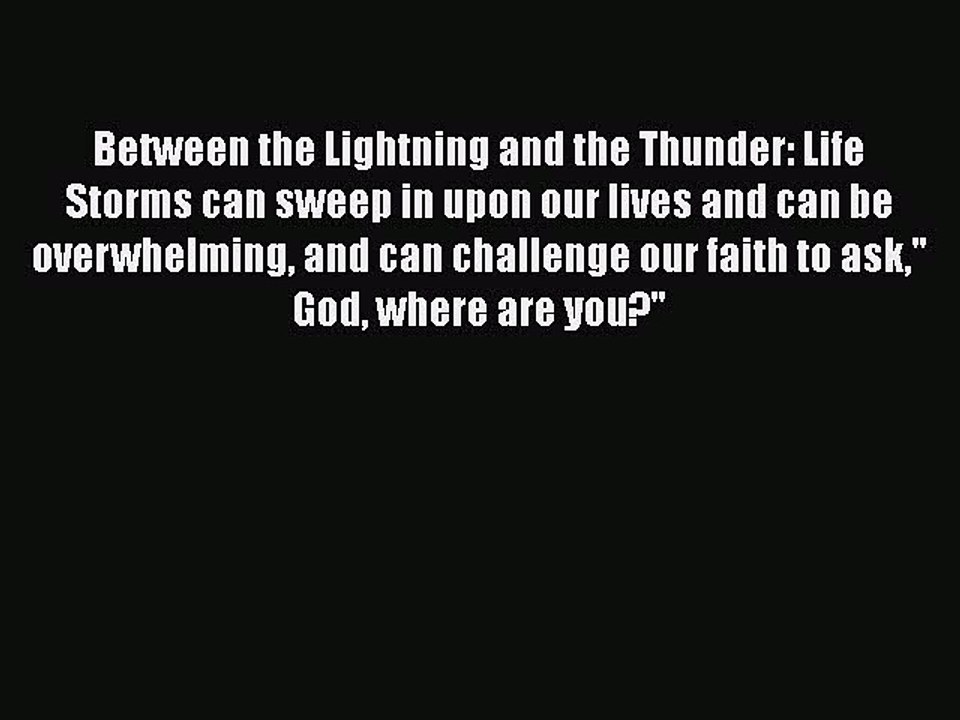 [PDF] Between the Lightning and the Thunder: Life Storms can sweep in upon our lives and can