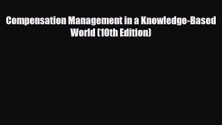 Read Compensation Management in a Knowledge-Based World (10th Edition) PDF Free